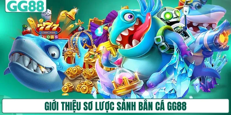 Giới thiệu sơ lược sảnh bắn cá GG88