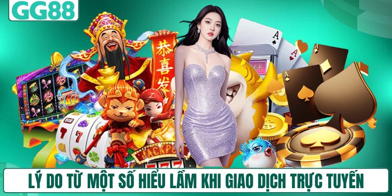 Lý do từ một số hiểu lầm khi giao dịch trực tuyến